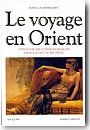 Le voyage en Orient, anthologie des voyageurs fran�ais dans le Levant au XIXe si�cle