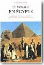 Le Voyage en Egypte. Anthologie des voyageurs europ�ens de Bonaparte � l'occupation anglaise