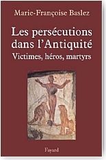 Les pers�cutions dans l'Antiquit�. Victimes, h�ros, martyres
